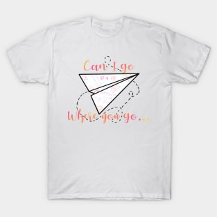 Can I go where you go? T-Shirt